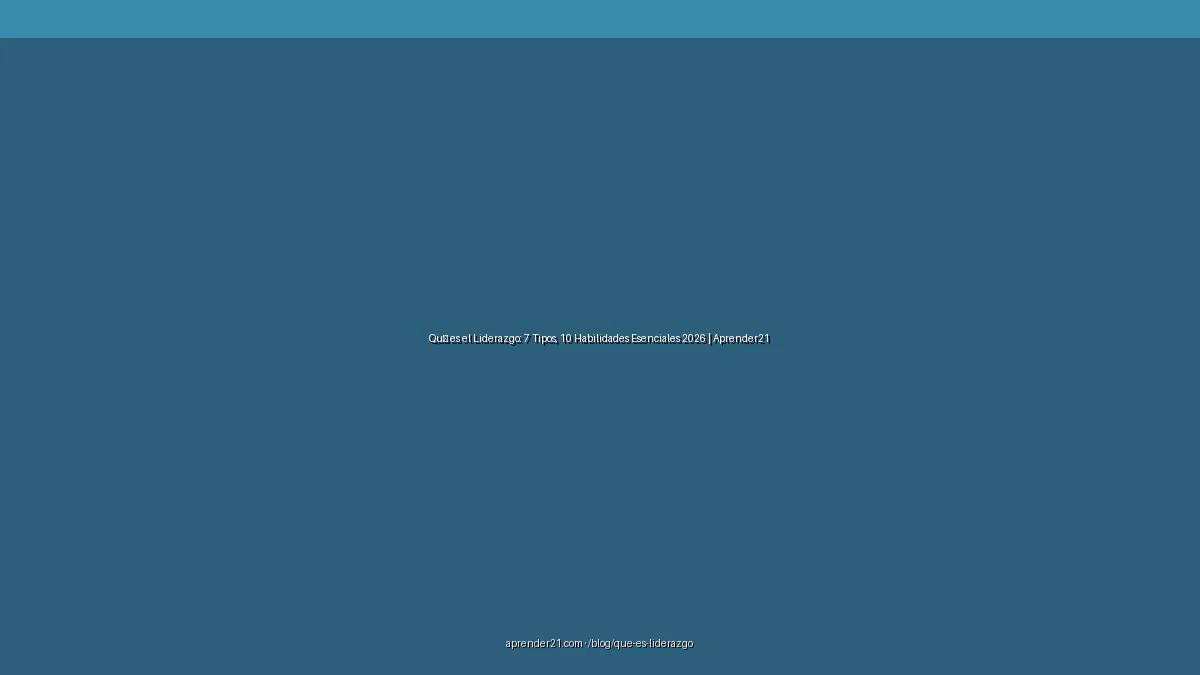 Qué es el Liderazgo: 7 Tipos, 10 Habilidades Esenciales 2026 | Aprender21